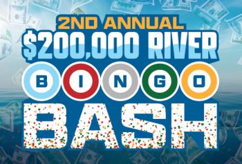 $200,000 RIVER BINGO BASH